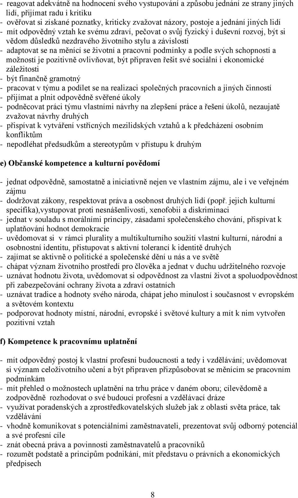 podmínky a podle svých schopností a možností je pozitivně ovlivňovat, být připraven řešit své sociální i ekonomické záležitosti - být finančně gramotný - pracovat v týmu a podílet se na realizaci