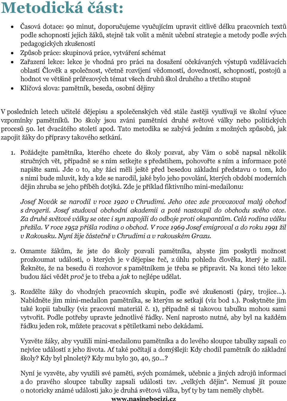 rozvíjení vědomostí, dovedností, schopností, postojů a hodnot ve většině průřezových témat všech druhů škol druhého a třetího stupně Klíčová slova: pamětník, beseda, osobní dějiny V posledních letech