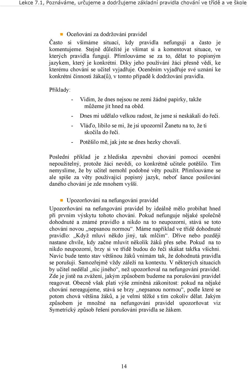 Oceněním vyjadřuje své uznání ke konkrétní činnosti žáka(ů), v tomto případě k dodržování pravidla. Příklady: - Vidím, že dnes nejsou ne zemi žádné papírky, takže můžeme jít hned na oběd.