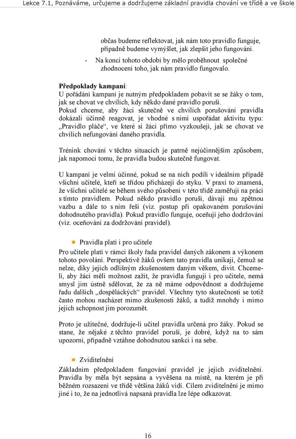 Předpoklady kampaní: U pořádání kampaní je nutným předpokladem pobavit se se žáky o tom, jak se chovat ve chvílích, kdy někdo dané pravidlo poruší.