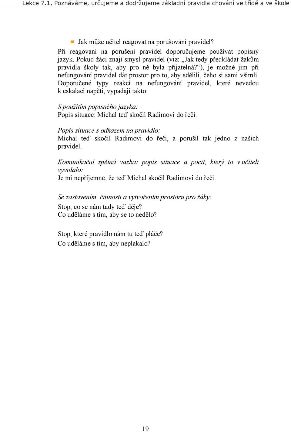 ), je možné jim při nefungování pravidel dát prostor pro to, aby sdělili, čeho si sami všimli.