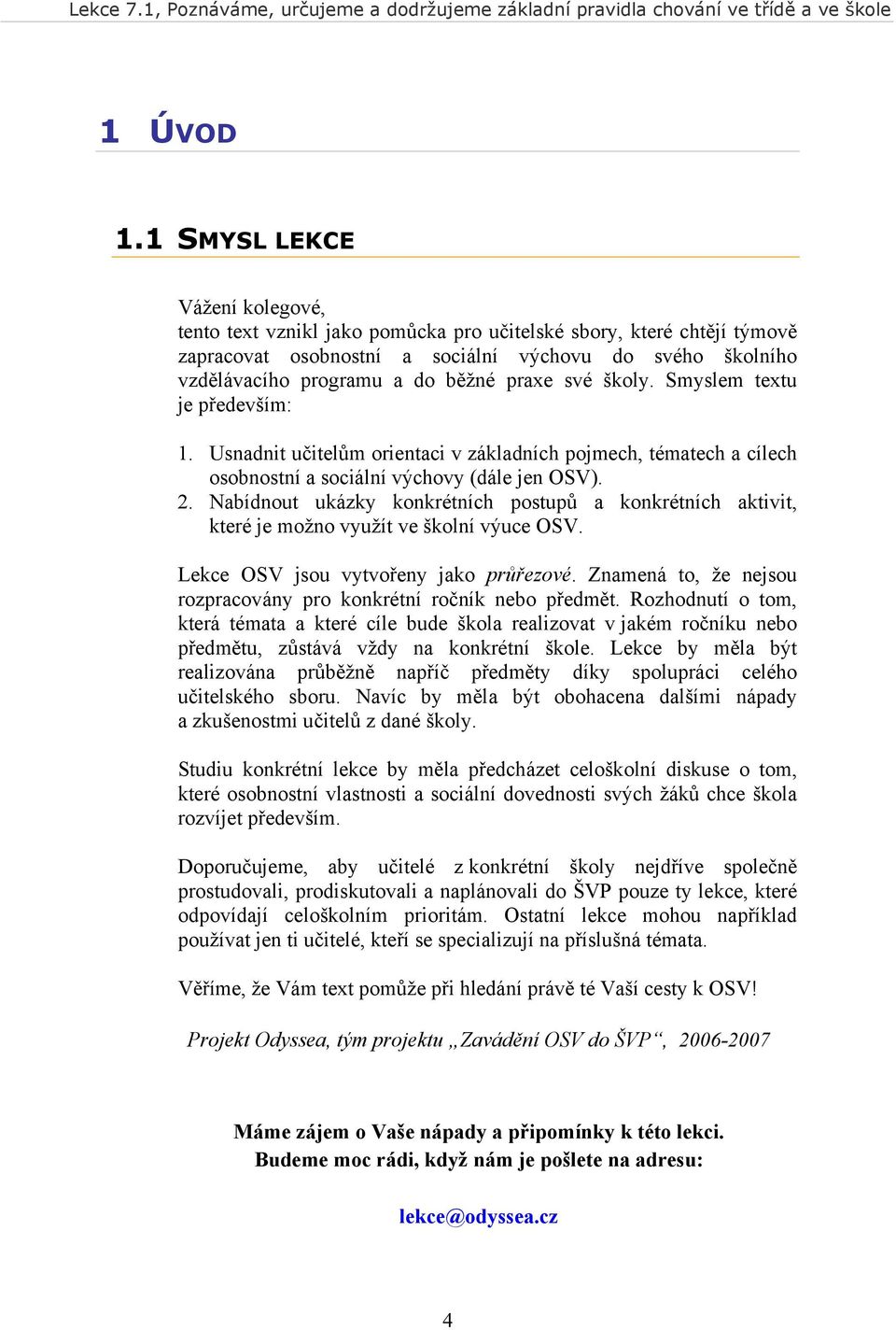 praxe své školy. Smyslem textu je především: 1. Usnadnit učitelům orientaci v základních pojmech, tématech a cílech osobnostní a sociální výchovy (dále jen OSV). 2.