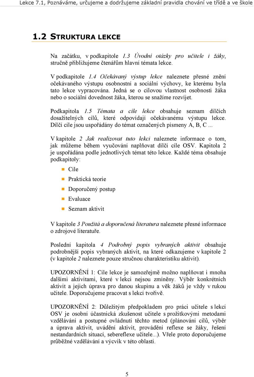 Jedná se o cílovou vlastnost osobnosti žáka nebo o sociální dovednost žáka, kterou se snažíme rozvíjet. Podkapitola 1.
