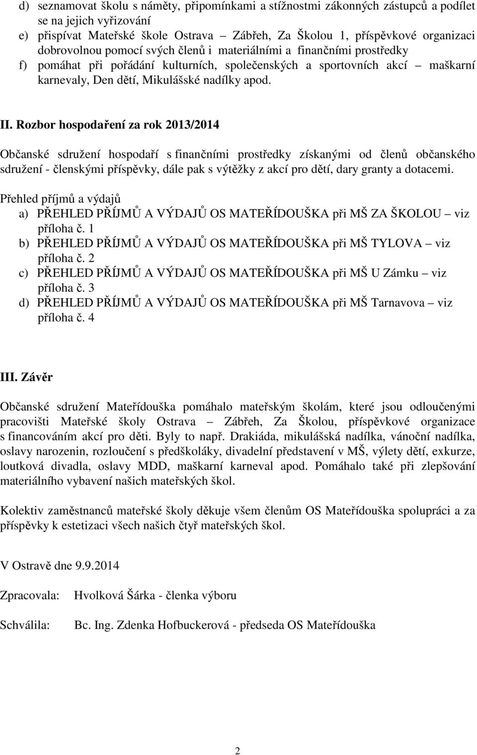 Rozbor hospodaření za rok 2013/2014 Občanské sdružení hospodaří s finančními prostředky získanými od členů občanského sdružení - členskými příspěvky, dále pak s výtěžky z akcí pro dětí, dary granty a