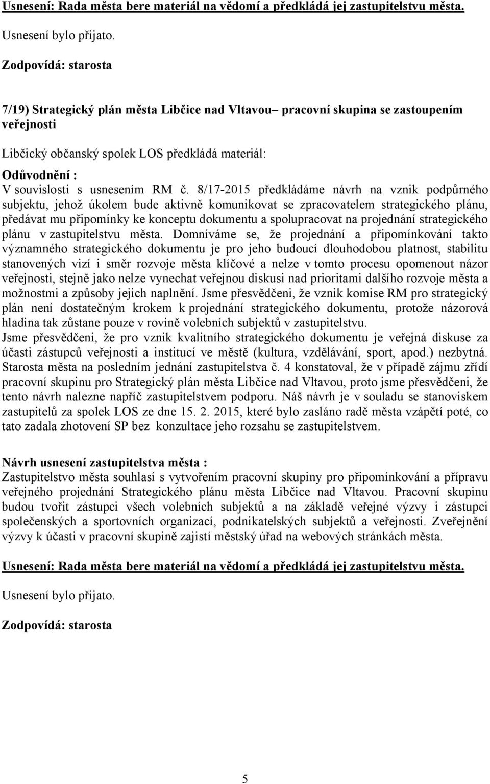 8/17-2015 předkládáme návrh na vznik podpůrného subjektu, jehož úkolem bude aktivně komunikovat se zpracovatelem strategického plánu, předávat mu připomínky ke konceptu dokumentu a spolupracovat na