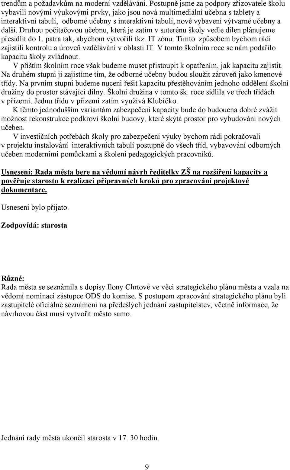 výtvarné učebny a další. Druhou počítačovou učebnu, která je zatím v suterénu školy vedle dílen plánujeme přesídlit do 1. patra tak, abychom vytvořili tkz. IT zónu.