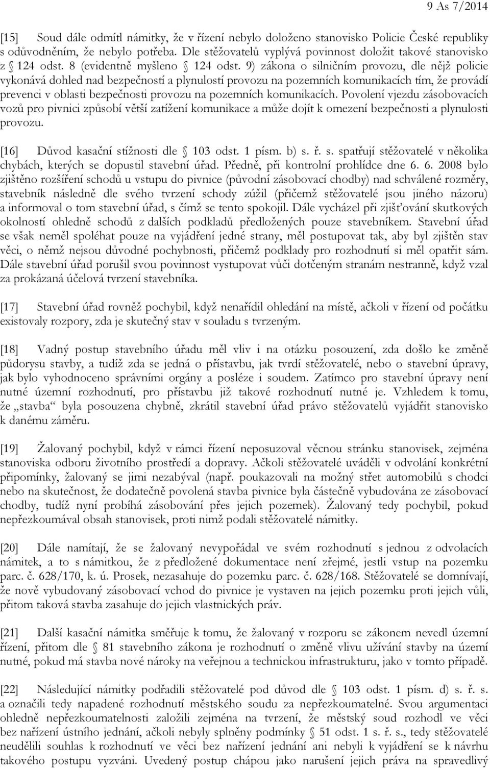 9) zákona o silničním provozu, dle nějž policie vykonává dohled nad bezpečností a plynulostí provozu na pozemních komunikacích tím, že provádí prevenci v oblasti bezpečnosti provozu na pozemních