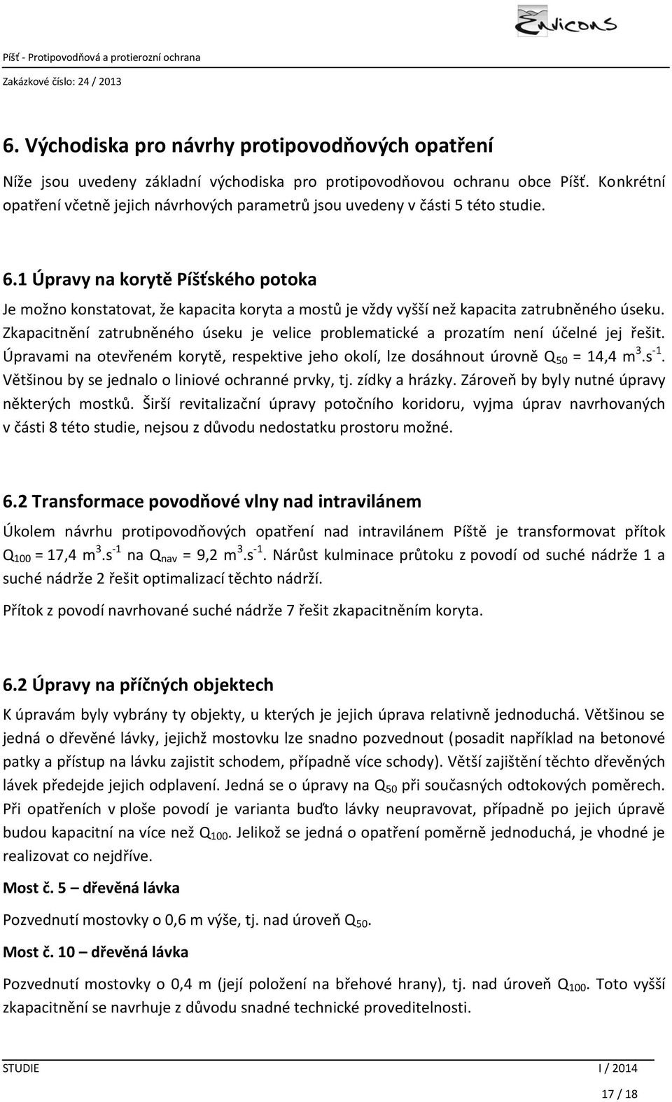 1 Úpravy na korytě Píšťského potoka Je možno konstatovat, že kapacita koryta a mostů je vždy vyšší než kapacita zatrubněného úseku.