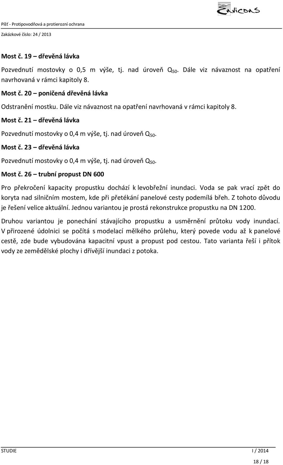 nad úroveň Q 50. Most č. 26 trubní propust DN 600 Pro překročení kapacity propustku dochází k levobřežní inundaci.