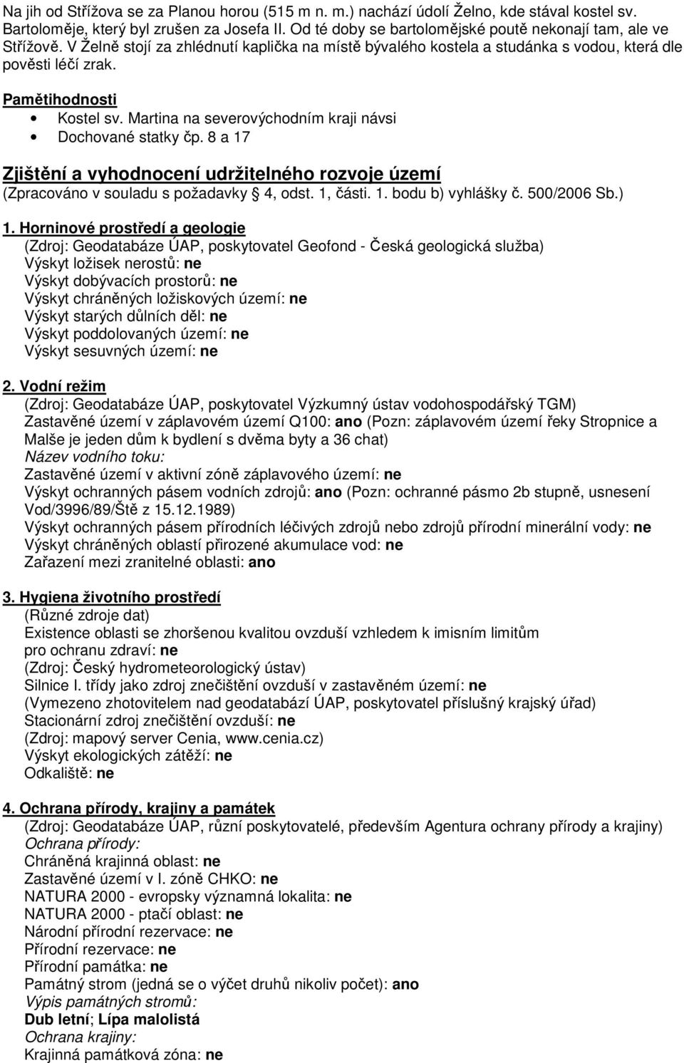 Pamětihodnosti Kostel sv. Martina na severovýchodním kraji návsi Dochované statky čp. 8 a 17 Zjištění a vyhodnocení udržitelného rozvoje území (Zpracováno v souladu s požadavky 4, odst. 1, části. 1. bodu b) vyhlášky č.