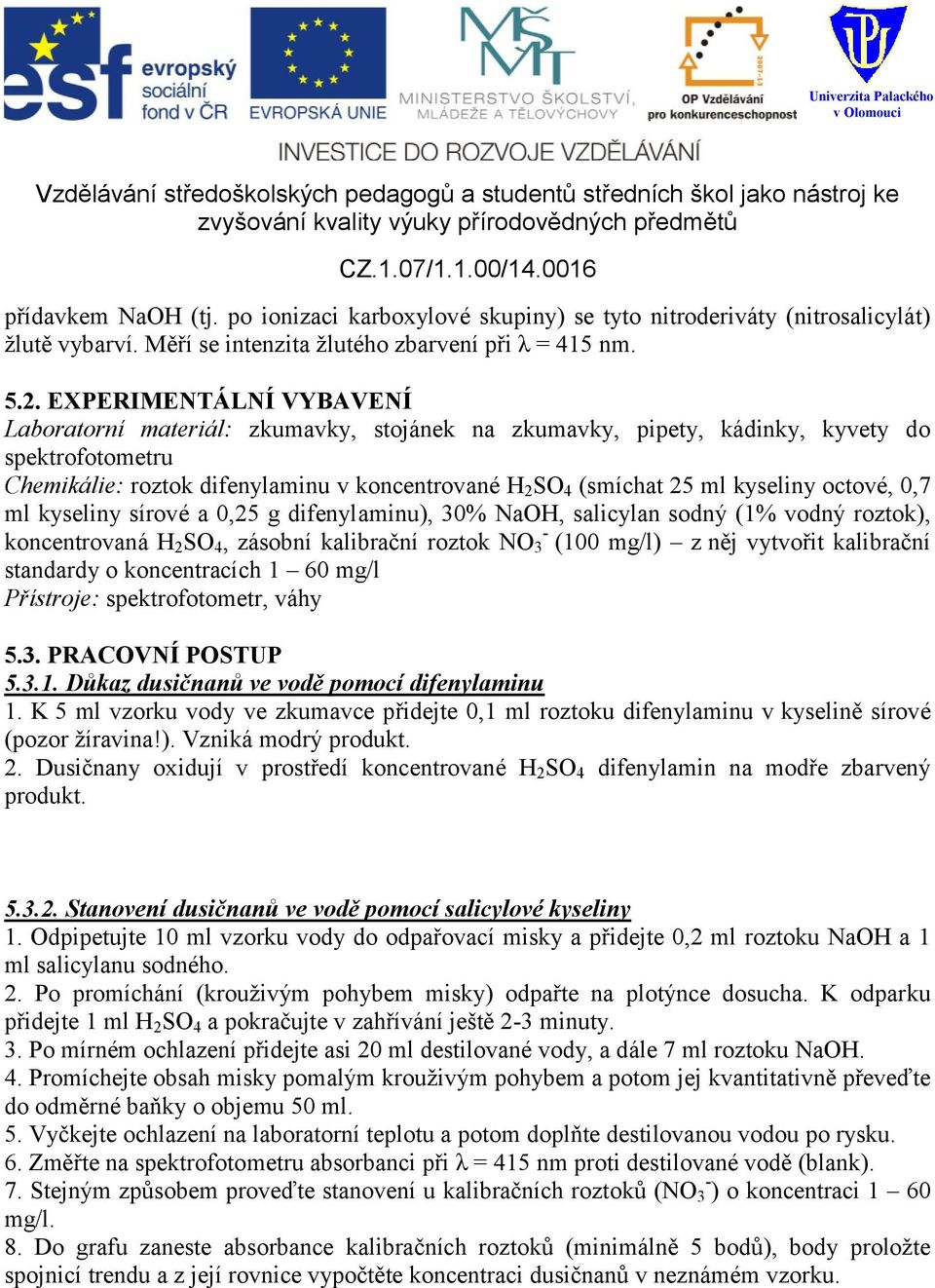 kyseliny octové, 0,7 ml kyseliny sírové a 0,25 g difenylaminu), 30% NaOH, salicylan sodný (1% vodný roztok), koncentrovaná H 2 SO 4, zásobní kalibrační roztok NO 3 - (100 mg/l) z něj vytvořit