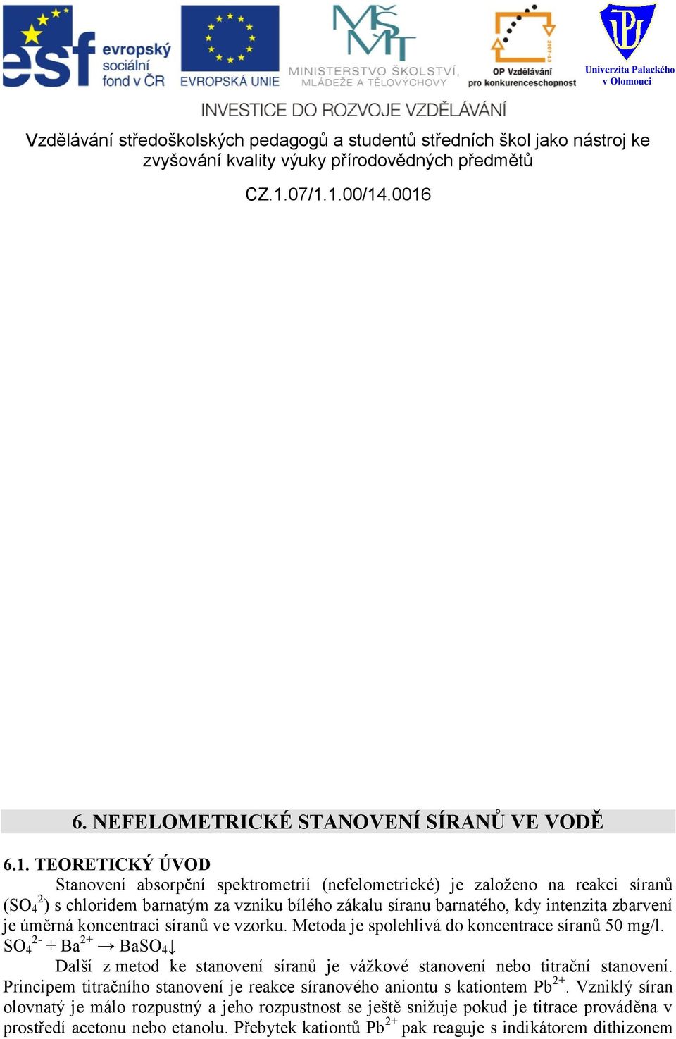 intenzita zbarvení je úměrná koncentraci síranů ve vzorku. Metoda je spolehlivá do koncentrace síranů 50 mg/l.