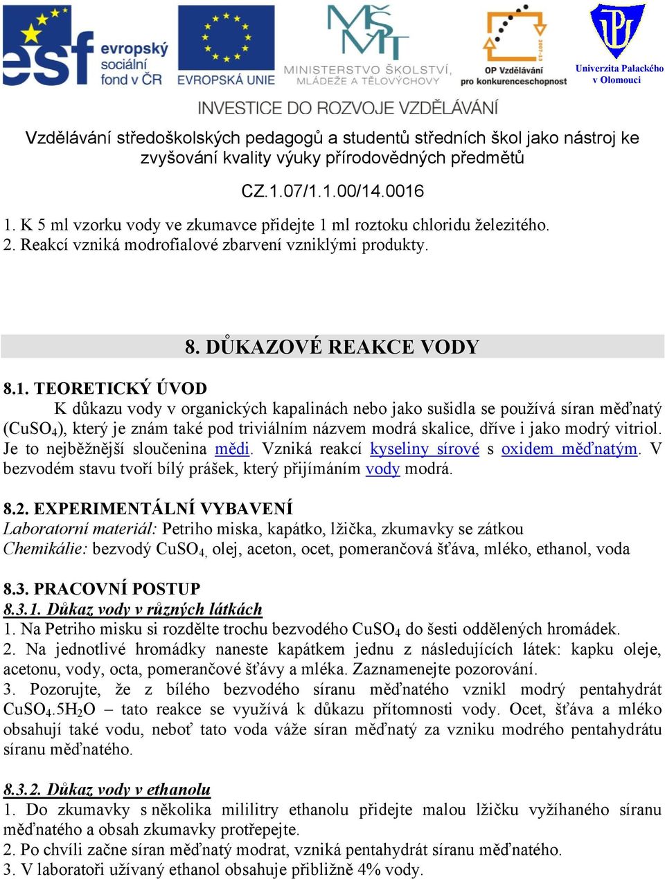 EXPERIMENTÁLNÍ VYBAVENÍ Laboratorní materiál: Petriho miska, kapátko, lţička, zkumavky se zátkou Chemikálie: bezvodý CuSO 4, olej, aceton, ocet, pomerančová šťáva, mléko, ethanol, voda 8.3.