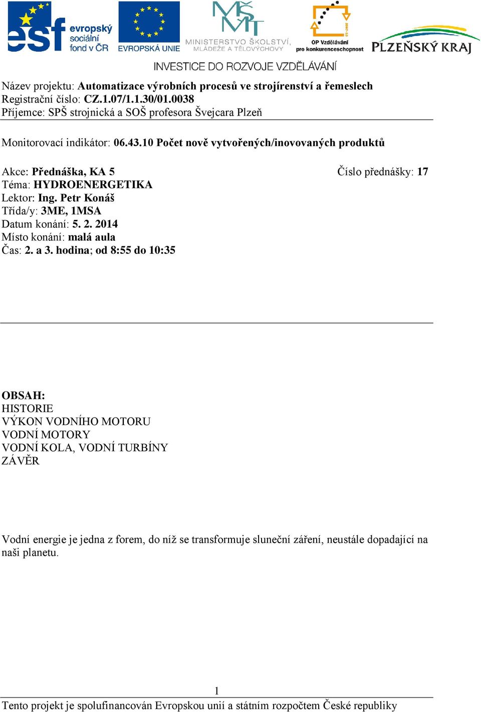 Lektor: Ing. Petr Konáš Třída/y: 3ME, 1MSA Datum konání: 5. 2. 2014 Místo konání: malá aula Čas: 2. a 3.