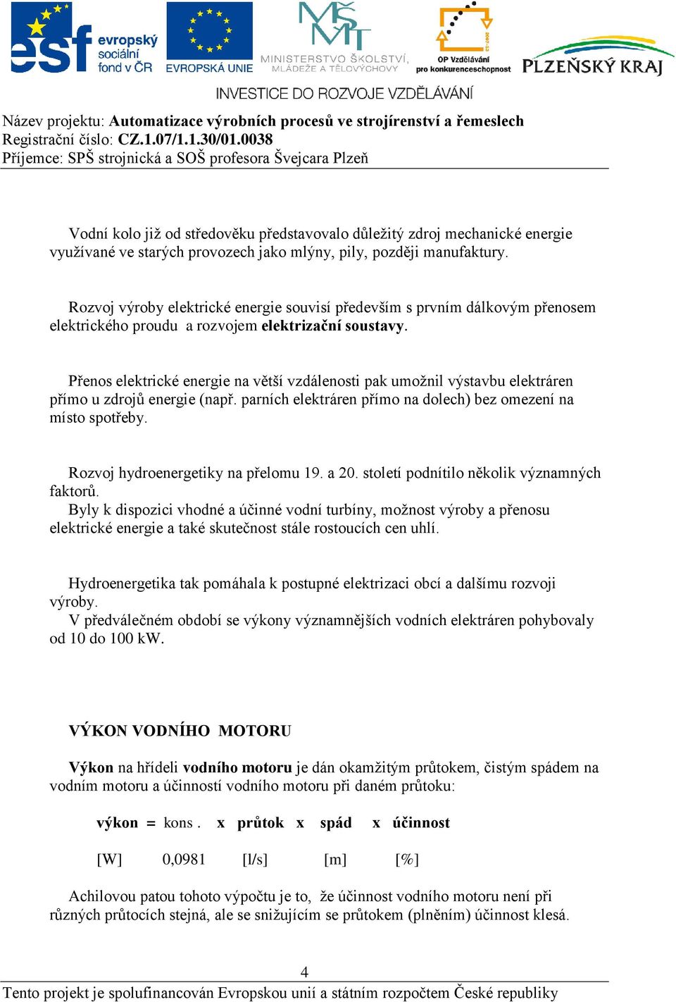 Přenos elektrické energie na větší vzdálenosti pak umožnil výstavbu elektráren přímo u zdrojů energie (např. parních elektráren přímo na dolech) bez omezení na místo spotřeby.