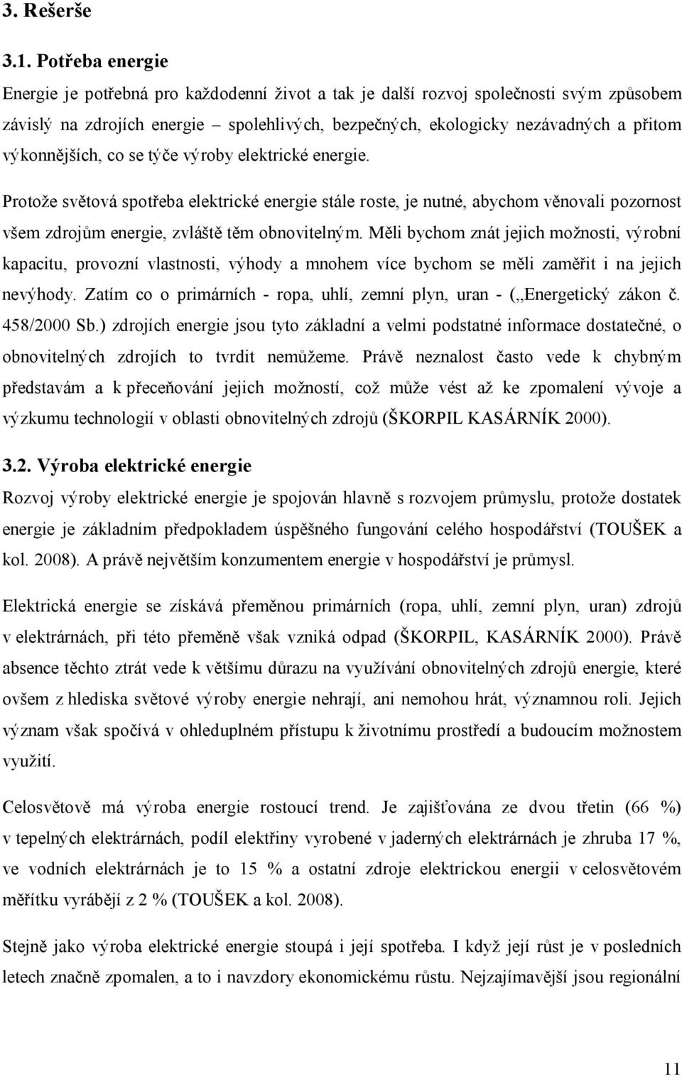 výkonnějších, co se týče výroby elektrické energie. Protože světová spotřeba elektrické energie stále roste, je nutné, abychom věnovali pozornost všem zdrojům energie, zvláště těm obnovitelným.