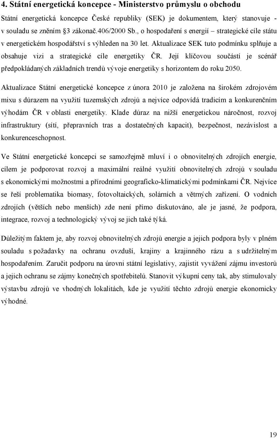 Její klíčovou součástí je scénář předpokládaných základních trendů vývoje energetiky s horizontem do roku 2050.