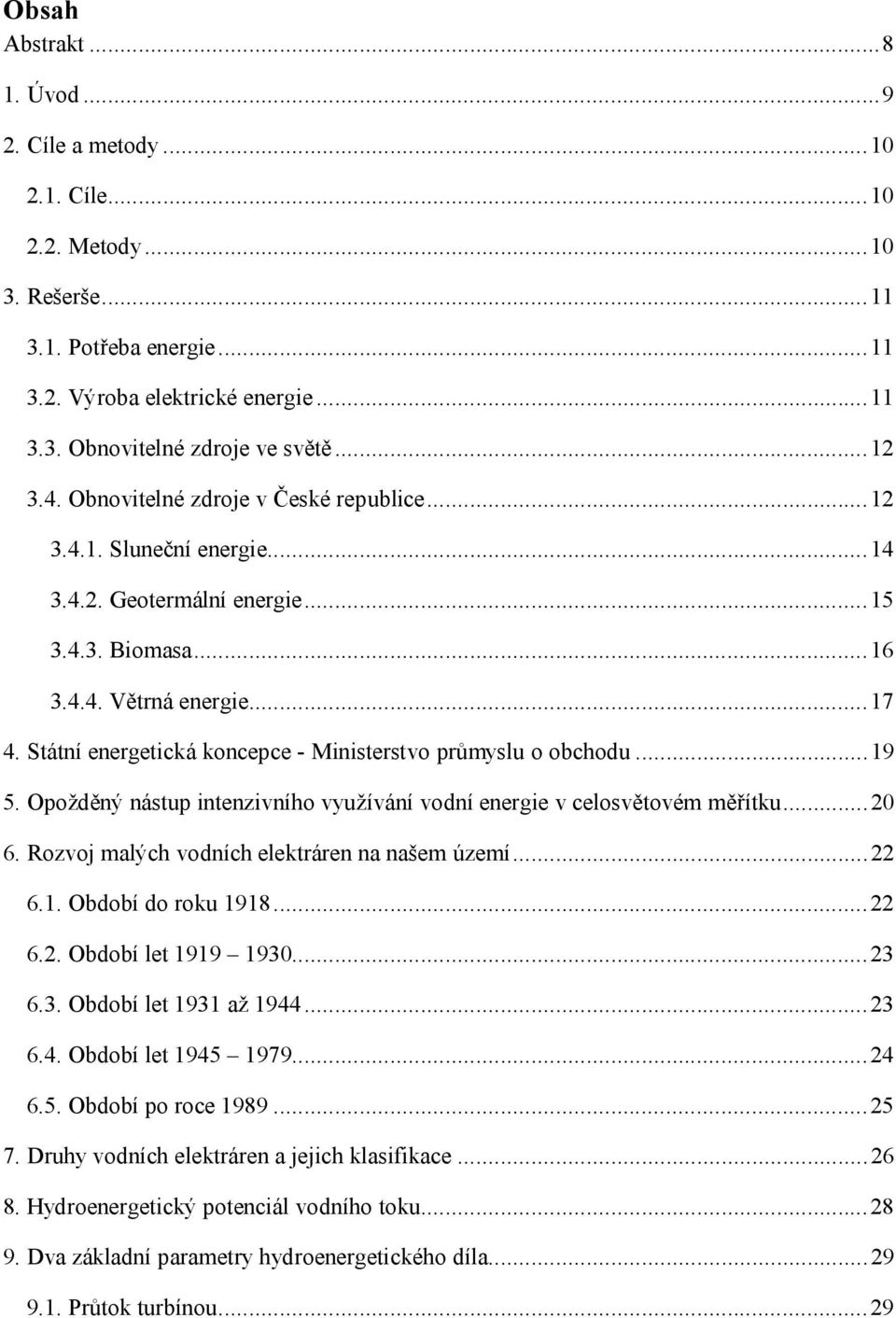 Státní energetická koncepce - Ministerstvo průmyslu o obchodu... 19 5. Opožděný nástup intenzivního využívání vodní energie v celosvětovém měřítku... 20 6.