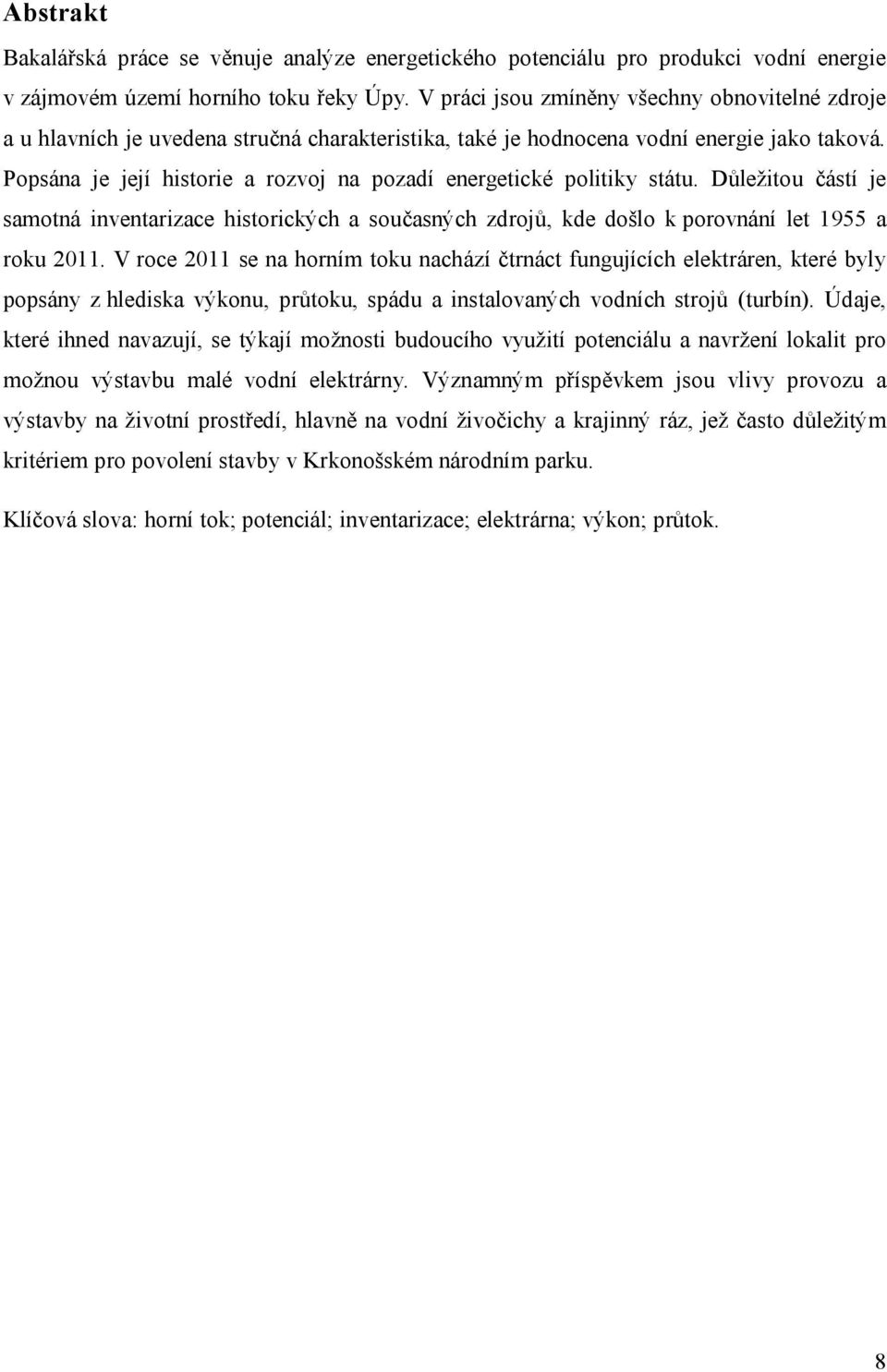 Popsána je její historie a rozvoj na pozadí energetické politiky státu. Důležitou částí je samotná inventarizace historických a současných zdrojů, kde došlo k porovnání let 1955 a roku 2011.