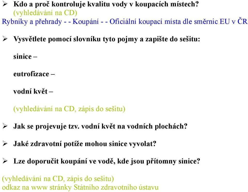 pojmy a zapište do sešitu: sinice eutrofizace vodní květ (vyhledávání na CD, zápis do sešitu) Jak se projevuje tzv.