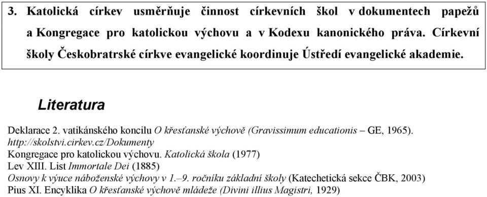 vatikánského koncilu O křesťanské výchově (Gravissimum educationis GE, 1965). http://skolstvi.cirkev.cz/dokumenty Kongregace pro katolickou výchovu.