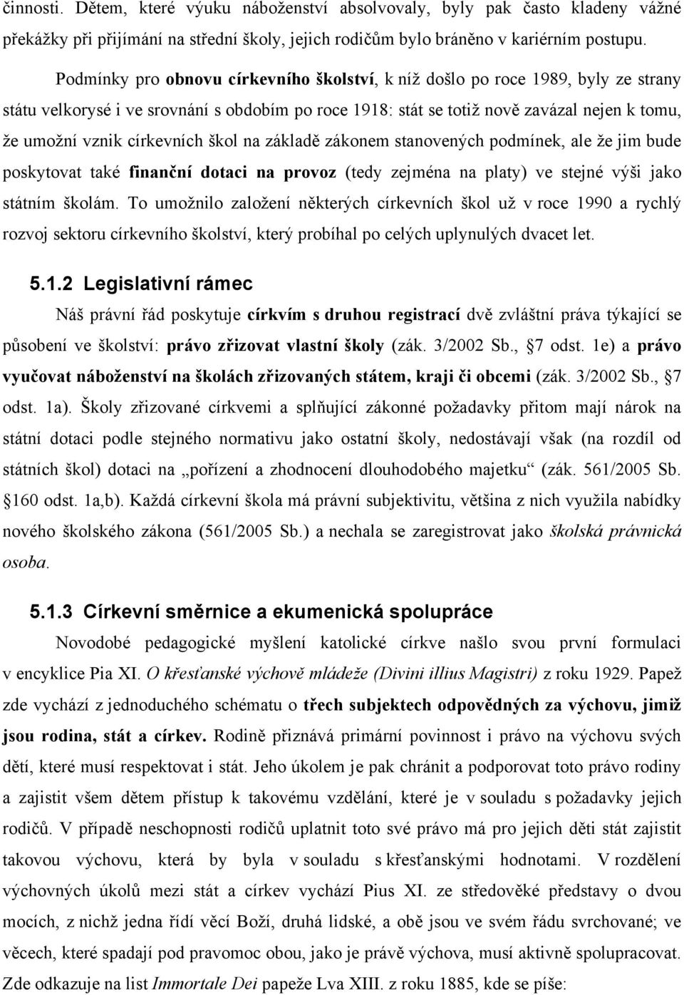 církevních škol na základě zákonem stanovených podmínek, ale ţe jim bude poskytovat také finanční dotaci na provoz (tedy zejména na platy) ve stejné výši jako státním školám.