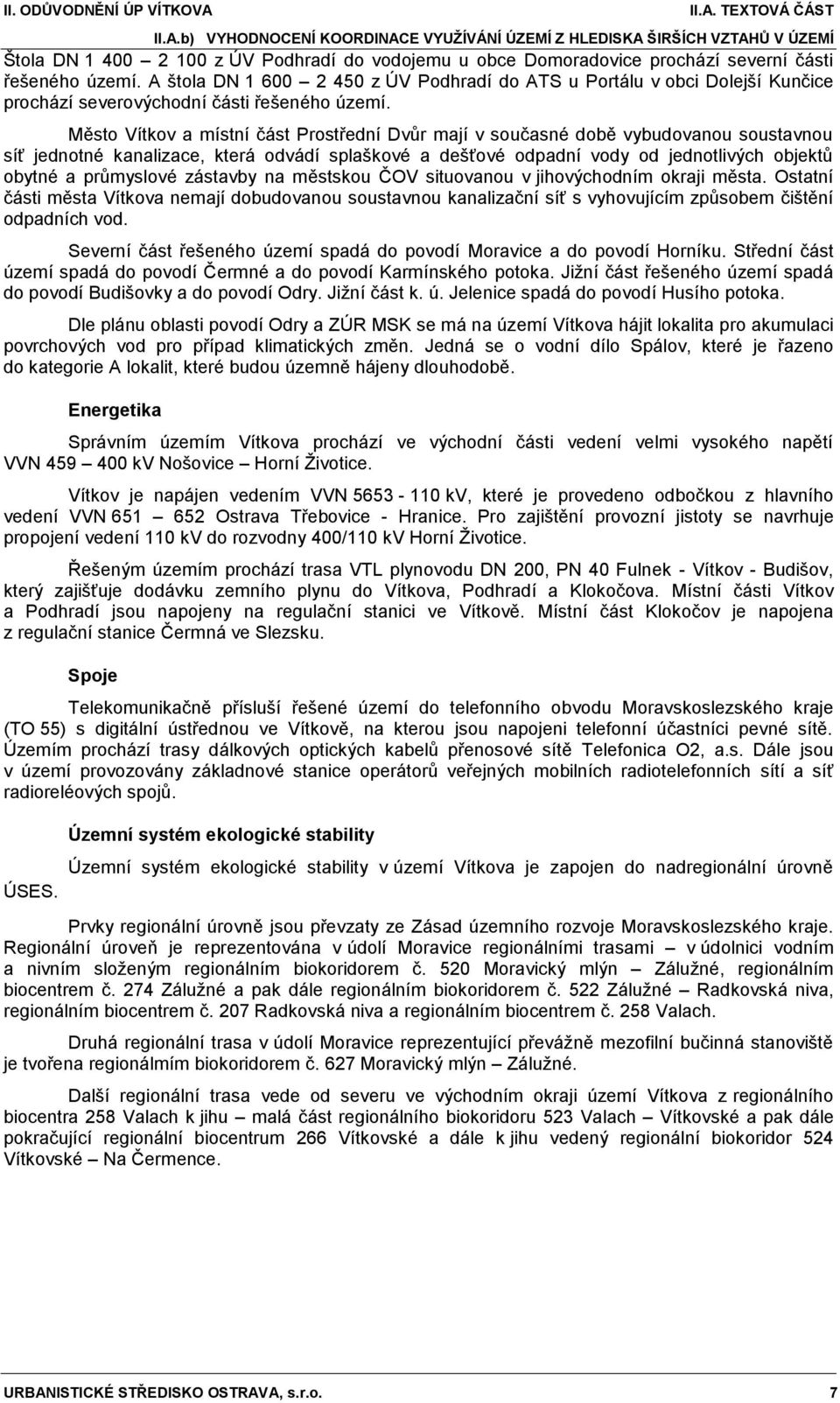 Město Vítkov a místní část Prostřední Dvŧr mají v současné době vybudovanou soustavnou síť jednotné kanalizace, která odvádí splaškové a dešťové odpadní vody od jednotlivých objektŧ obytné a