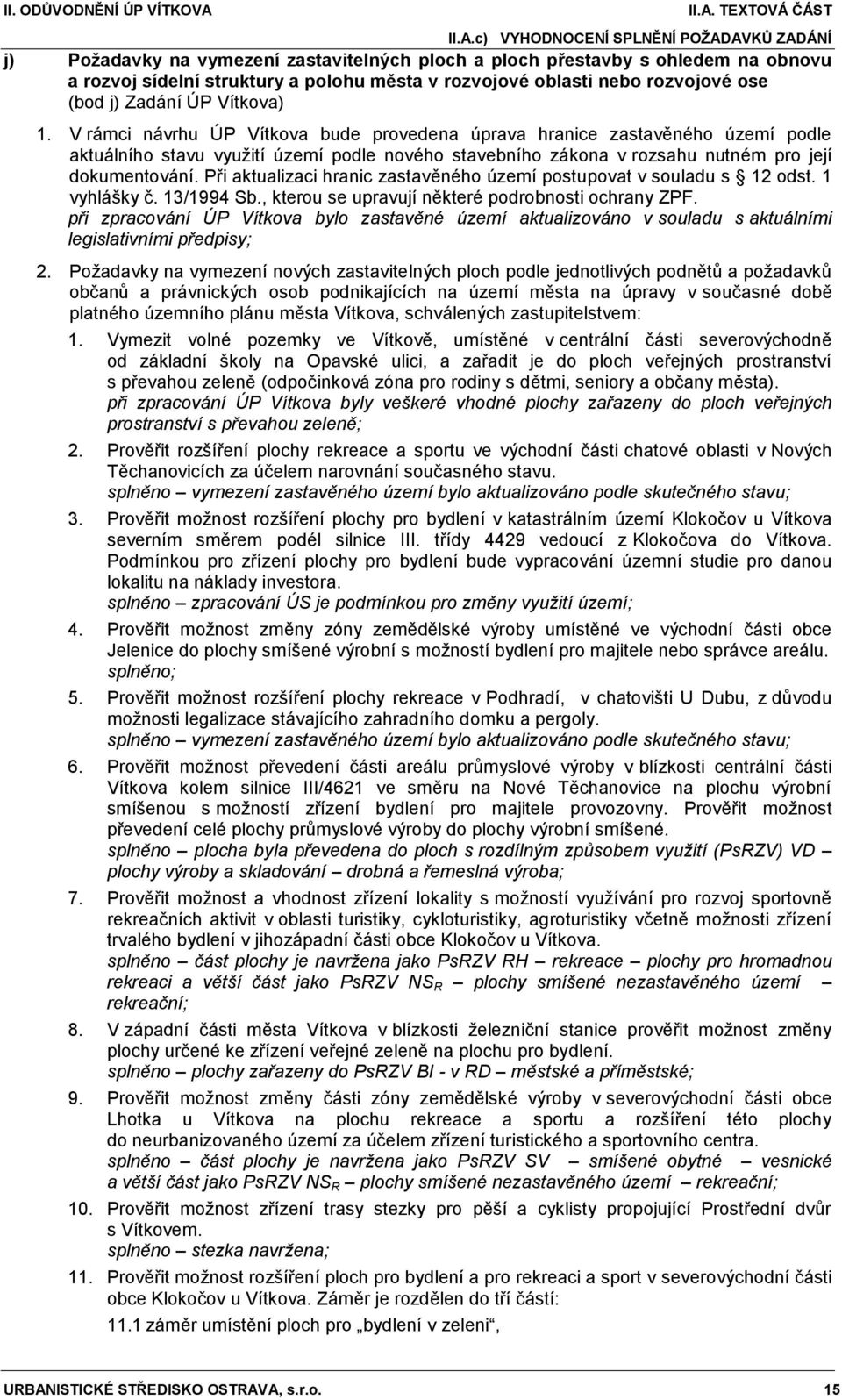 V rámci návrhu ÚP Vítkova bude provedena úprava hranice zastavěného území podle aktuálního stavu vyuţití území podle nového stavebního zákona v rozsahu nutném pro její dokumentování.