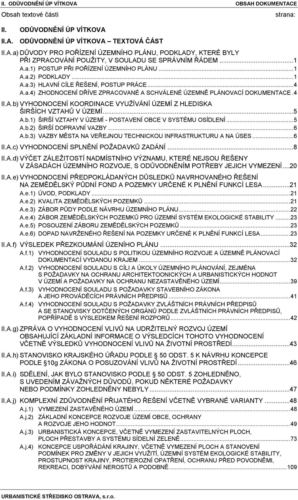 A.b) VYHODNOCENÍ KOORDINACE VYUŢÍVÁNÍ ÚZEMÍ Z HLEDISKA ŠIRŠÍCH VZTAHŦ V ÚZEMÍ... 5 A.b.1) ŠIRŠÍ VZTAHY V ÚZEMÍ - POSTAVENÍ OBCE V SYSTÉMU OSÍDLENÍ... 5 A.b.2) ŠIRŠÍ DOPRAVNÍ VAZBY... 6 A.b.3) VAZBY MĚSTA NA VEŘEJNOU TECHNICKOU INFRASTRUKTURU A NA ÚSES.