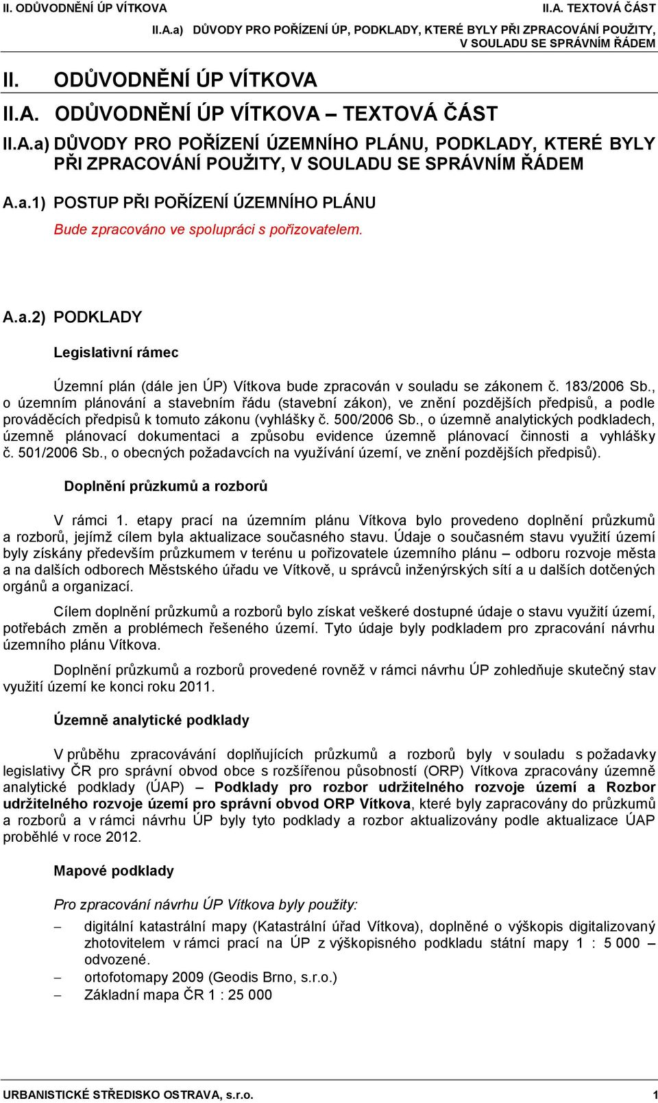 183/2006 Sb., o územním plánování a stavebním řádu (stavební zákon), ve znění pozdějších předpisŧ, a podle prováděcích předpisŧ k tomuto zákonu (vyhlášky č. 500/2006 Sb.