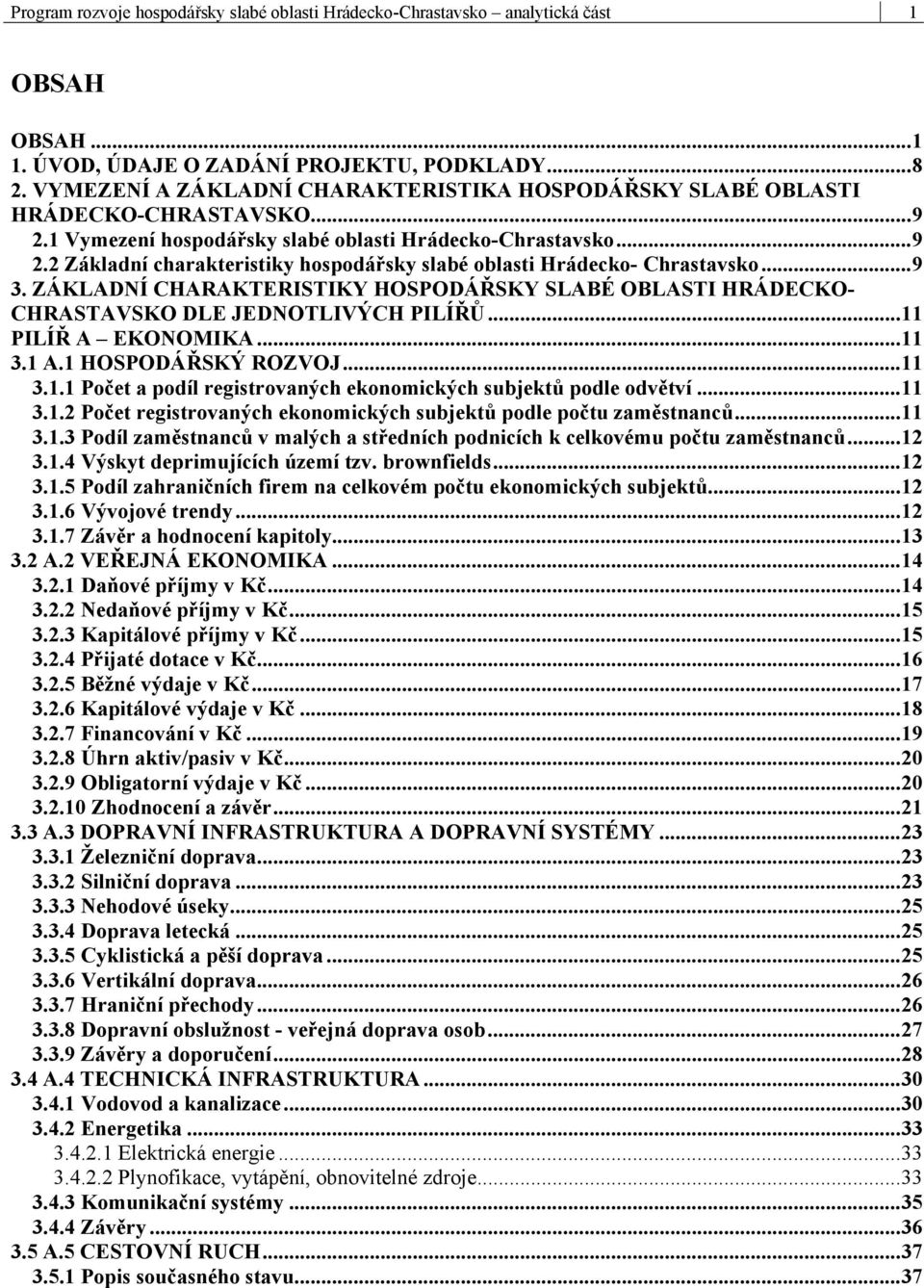 ..9 3. ZÁKLADNÍ CHARAKTERISTIKY HOSPODÁŘSKY SLABÉ OBLASTI HRÁDECKO- CHRASTAVSKO DLE JEDNOTLIVÝCH PILÍŘŮ...11 PILÍŘ A EKONOMIKA...11 3.1 A.1 HOSPODÁŘSKÝ ROZVOJ...11 3.1.1 Počet a podíl registrovaných ekonomických subjektů podle odvětví.