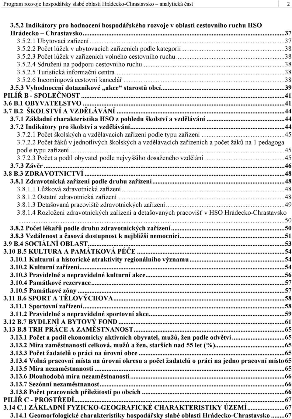 ..38 3.5.2.6 Incomingová cestovní kancelář...38 3.5.3 Vyhodnocení dotazníkové akce starostů obcí...39 PILÍŘ B - SPOLEČNOST...41 3.6 B.1 OBYVATELSTVO...41 3.7 