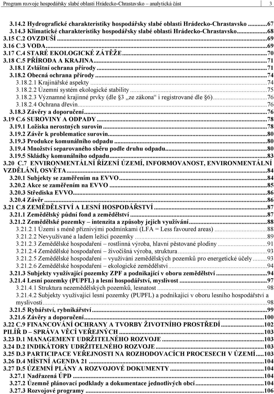 ..74 3.18.2.2 Územní systém ekologické stability...75 3.18.2.3 Významné krajinné prvky (dle 3 ze zákona i registrované dle 6)...76 3.18.2.4 Ochrana dřevin...76 3.18.3 Závěry a doporučení...76 3.19 C.