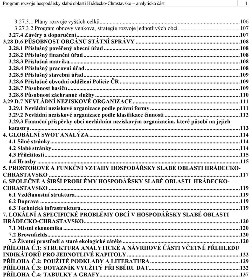 ..108 3.28.5 Příslušný stavební úřad...109 3.28.6 Příslušné obvodní oddělení Policie ČR...109 3.28.7 Působnost hasičů...109 3.28.8 Působnost záchranné služby...110 3.29 D.