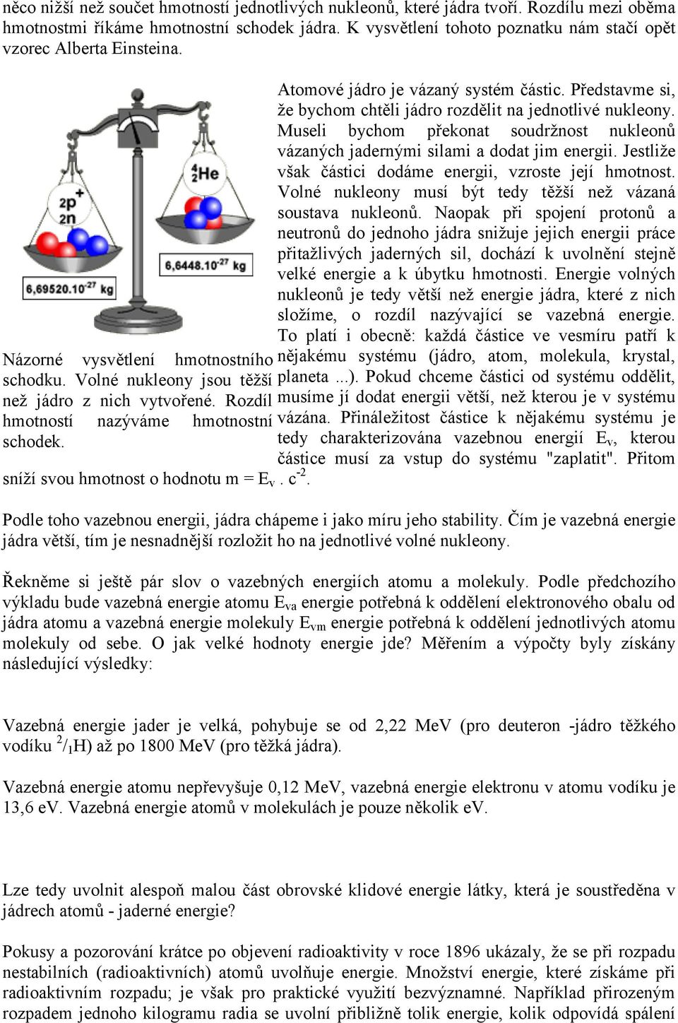 Jestliže však *ástici dodáme energii, vzroste její hmotnost. Volné nukleony musí být tedy tžší než vázaná soustava nukleon.