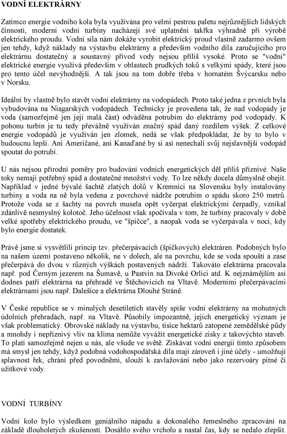 Vodní síla nám dokáže vyrobit elektrický proud vlastn zadarmo ovšem jen tehdy, když náklady na výstavbu elektrárny a pedevším vodního díla zaru*ujícího pro elektrárnu dostate*ný a soustavný pívod