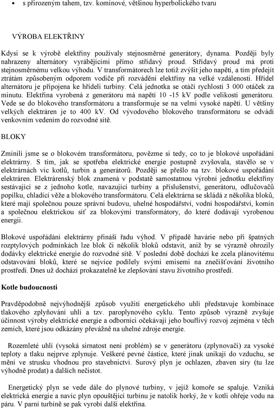 V transformátorech lze totiž zvýšit jeho naptí, a tím pedejít ztrátám zpsobeným odporem vodi*e pi rozvádní elektiny na velké vzdálenosti. Hídel alternátoru je pipojena ke hídeli turbíny.