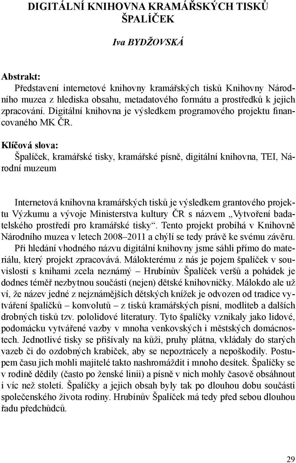 Klíčová slova: Špalíček, kramářské tisky, kramářské písně, digitální knihovna, TEI, Národní muzeum Internetová knihovna kramářských tisků je výsledkem grantového projektu Výzkumu a vývoje