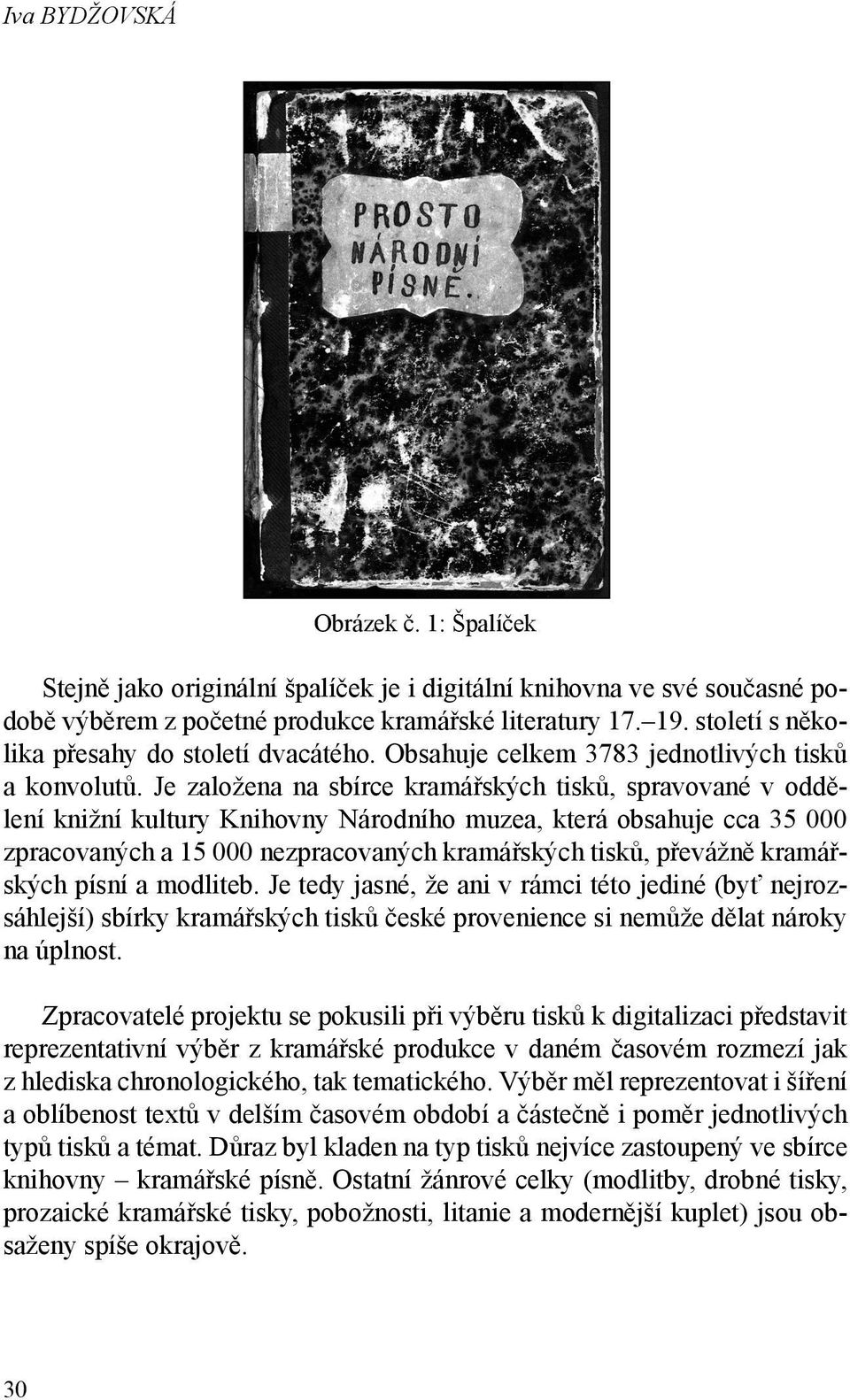 Je založena na sbírce kramářských tisků, spravované v oddělení knižní kultury Knihovny Národního muzea, která obsahuje cca 35 000 zpracovaných a 15 000 nezpracovaných kramářských tisků, převážně