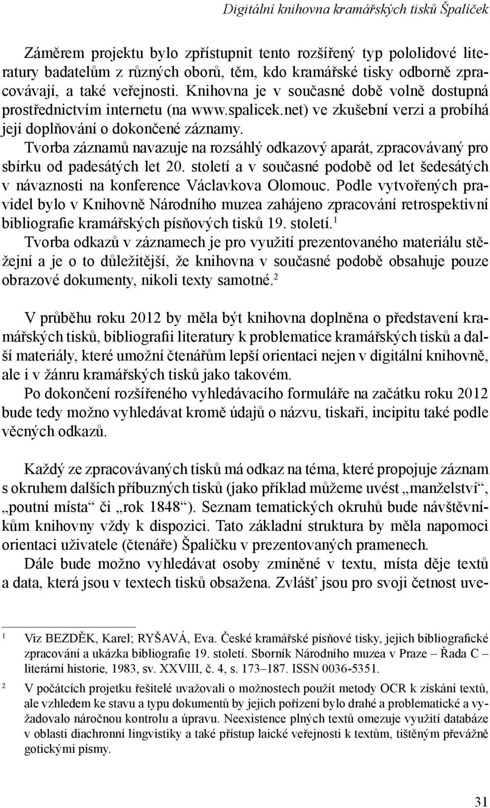 Tvorba záznamů navazuje na rozsáhlý odkazový aparát, zpracovávaný pro sbírku od padesátých let 20. století a v současné podobě od let šedesátých v návaznosti na konference Václavkova Olomouc.