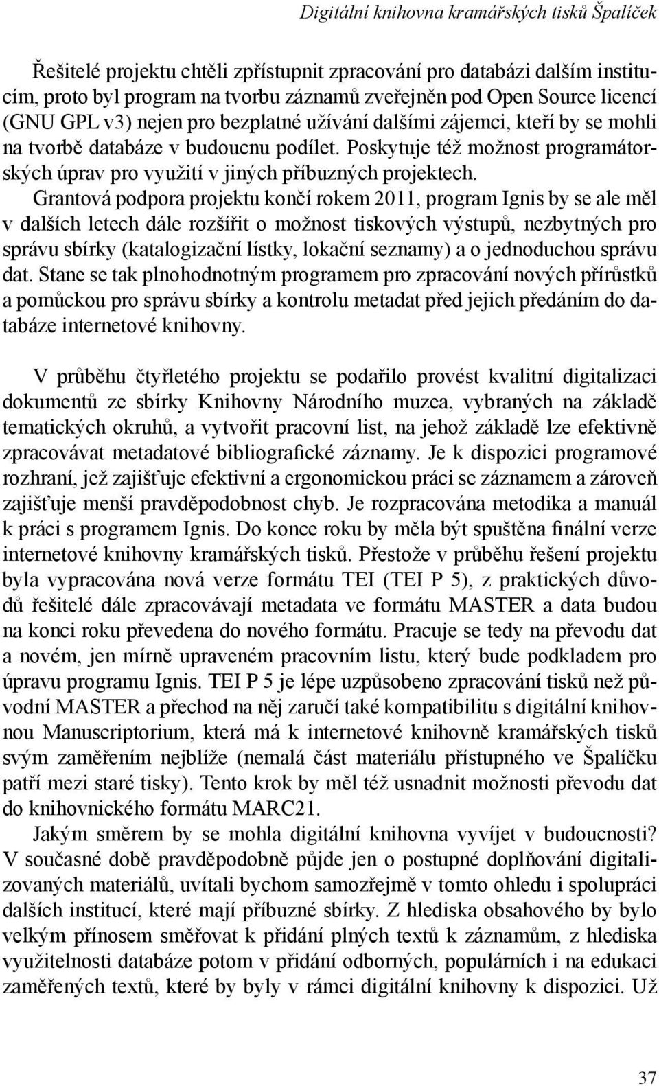 Poskytuje též možnost programátorských úprav pro využití v jiných příbuzných projektech.