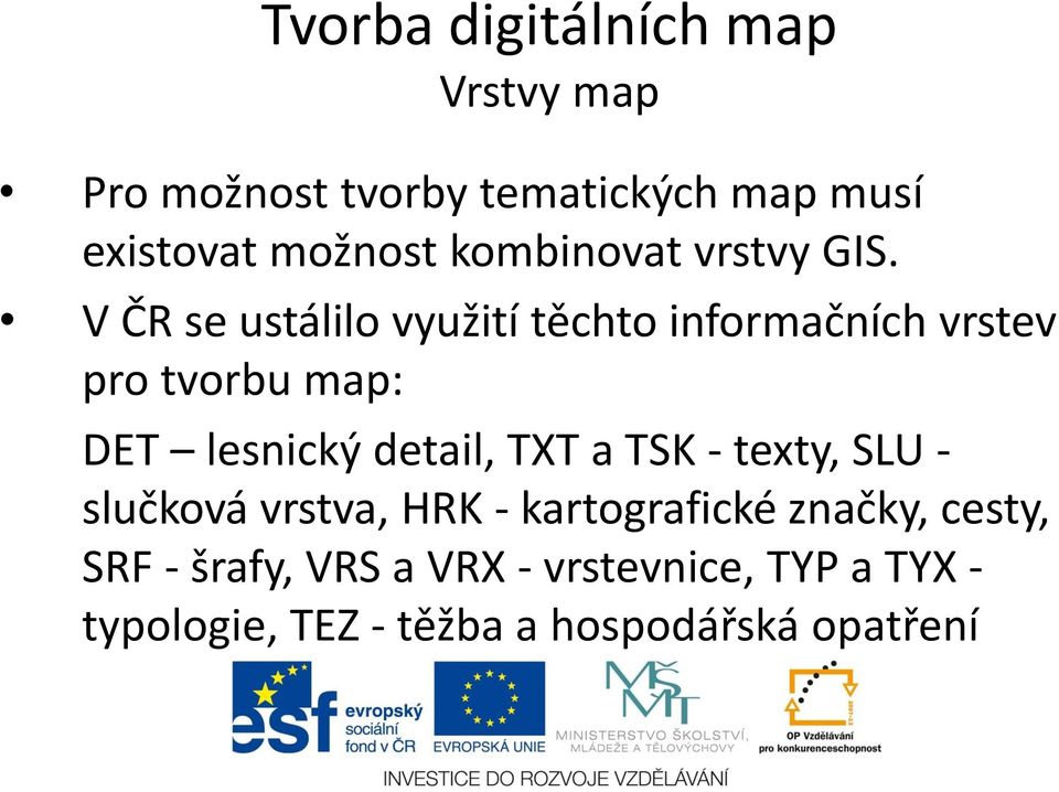 V ČR se ustálilo využití těchto informačních vrstev pro tvorbu map: DET lesnický detail, TXT