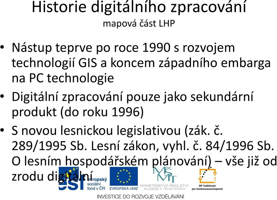 jako sekundární produkt (do roku 1996) S novou lesnickou legislativou (zák. č.