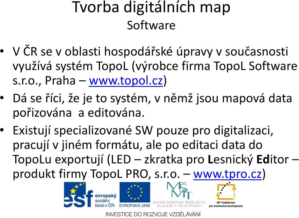 cz) Dá se říci, že je to systém, v němž jsou mapová data pořizována a editována.