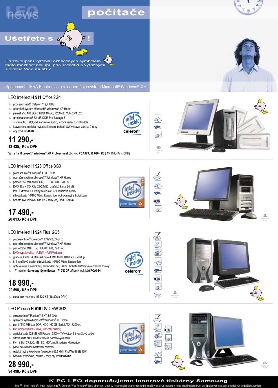 mbolem máte možnost nákupu příslušenství s výraznými slevami! Více na str.7 Společnost LIBRA Electronics a.s. doporučuje systém Microsoft Windows XP LEO Intellect H 911 Ofﬁce 2G4 procesor Intel Celeron 2,4 GHz operační systém Microsoft Windows XP Home paměť 256 MB DDR, HDD 40 GB, 7200 ot.