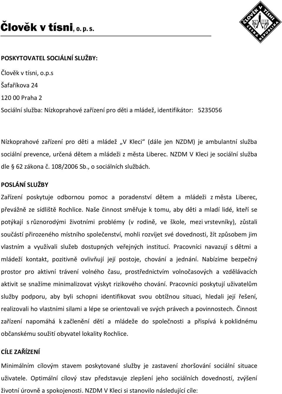 sociální prevence, určená dětem a mládeži z města Liberec. NZDM V Kleci je sociální služba dle 62 zákona č. 108/2006 Sb., o sociálních službách.