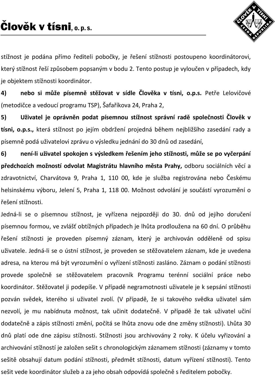 p.s., která stížnost po jejím obdržení projedná během nejbližšího zasedání rady a písemně podá uživatelovi zprávu o výsledku jednání do 30 dnů od zasedání, 6) není-li uživatel spokojen s výsledkem