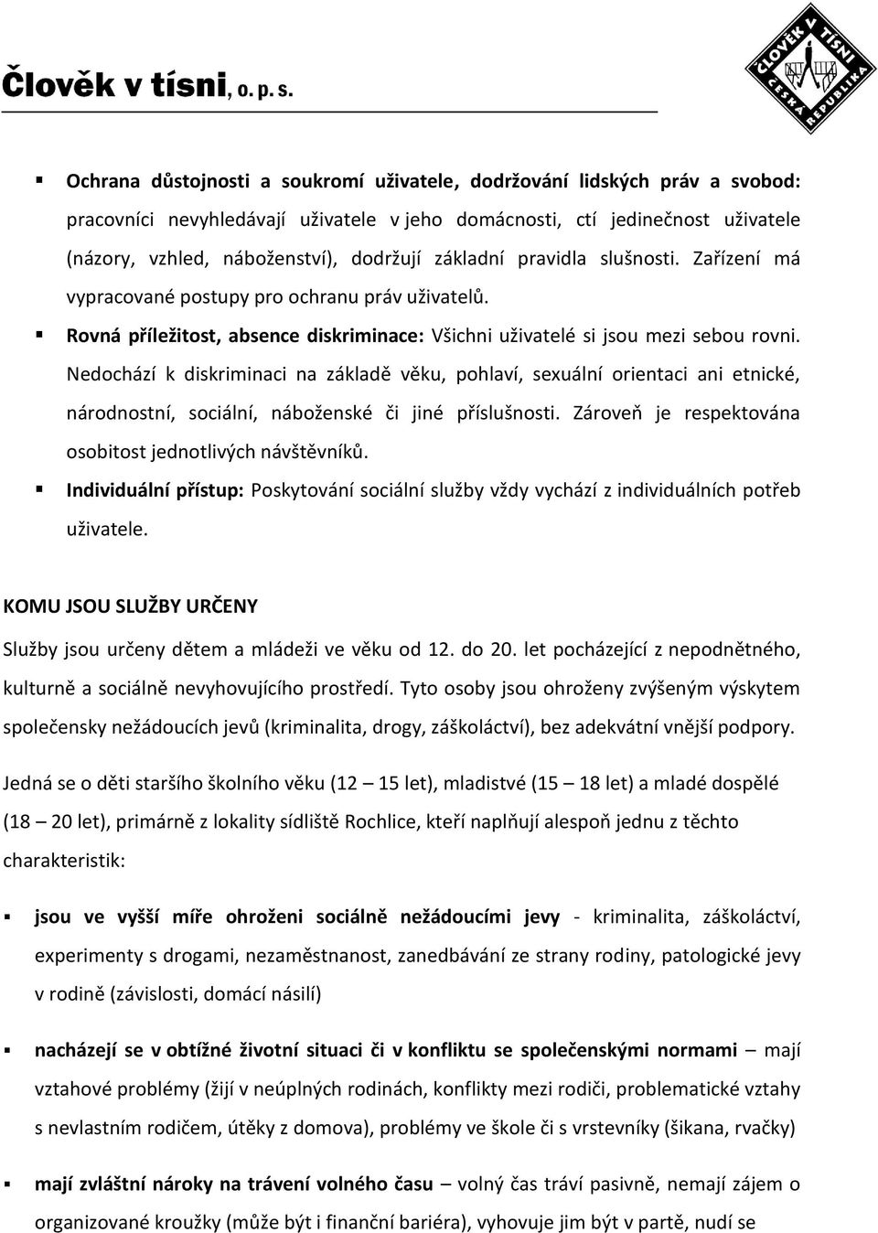 Nedochází k diskriminaci na základě věku, pohlaví, sexuální orientaci ani etnické, národnostní, sociální, náboženské či jiné příslušnosti. Zároveň je respektována osobitost jednotlivých návštěvníků.