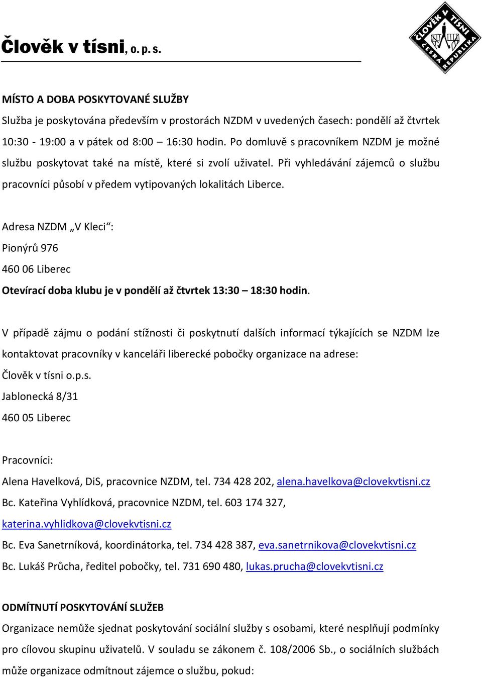 Adresa NZDM V Kleci : Pionýrů 976 460 06 Liberec Otevírací doba klubu je v pondělí až čtvrtek 13:30 18:30 hodin.