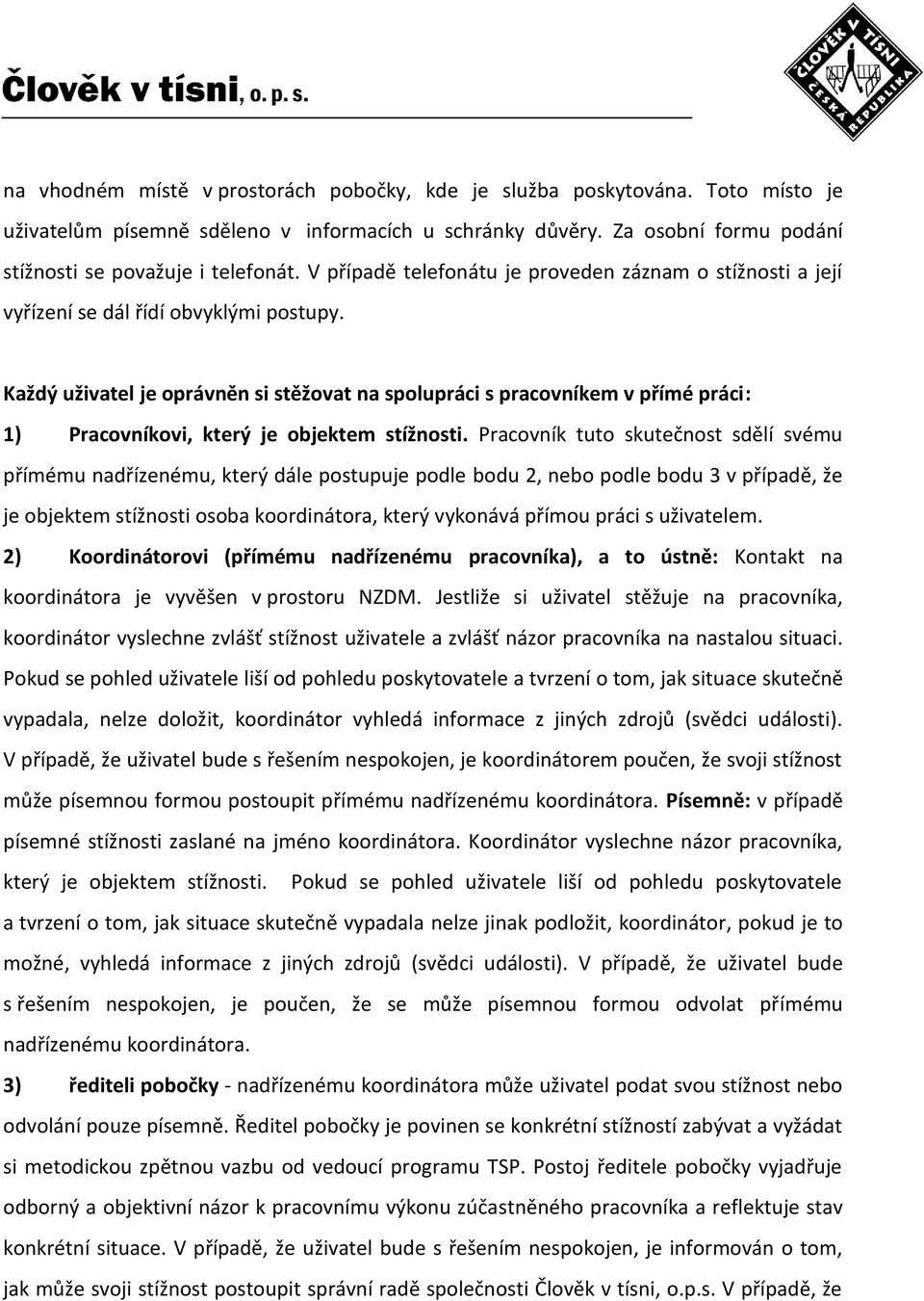 Každý uživatel je oprávněn si stěžovat na spolupráci s pracovníkem v přímé práci: 1) Pracovníkovi, který je objektem stížnosti.